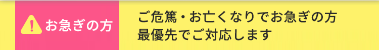 お急ぎの方 ご危篤・お亡くなりでお急ぎの方最優先でご対応